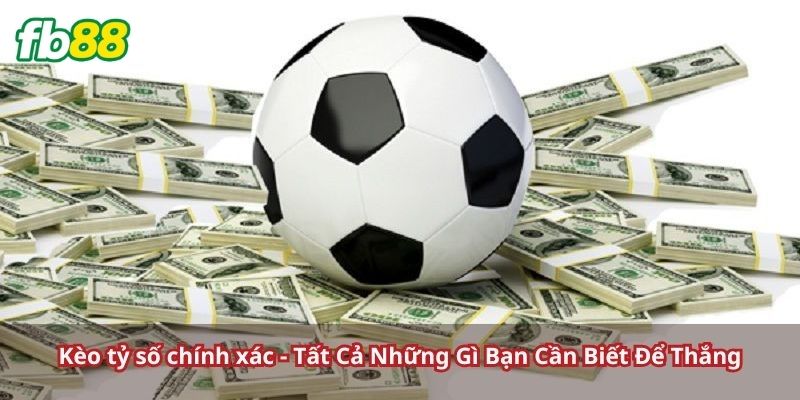 Giới thiệu kèo tỷ số chính xác siêu hot