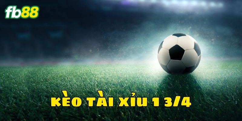 Giới thiệu kèo tài xỉu 1 3/4 cực hấp dẫn