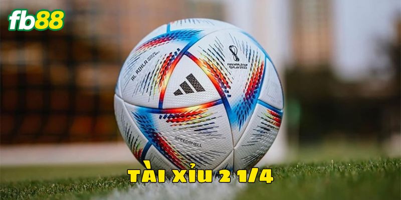 Giới thiệu kèo tài xỉu 2 1/4