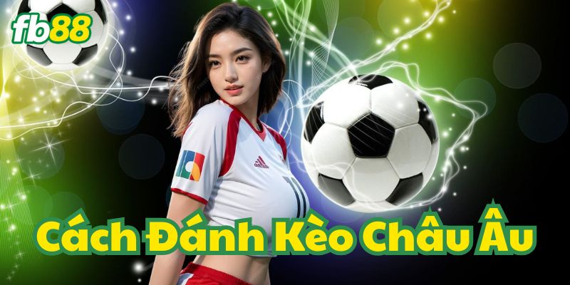 Mẹo vàng cần áp dụng trong Cách Đánh Kèo Châu Âu