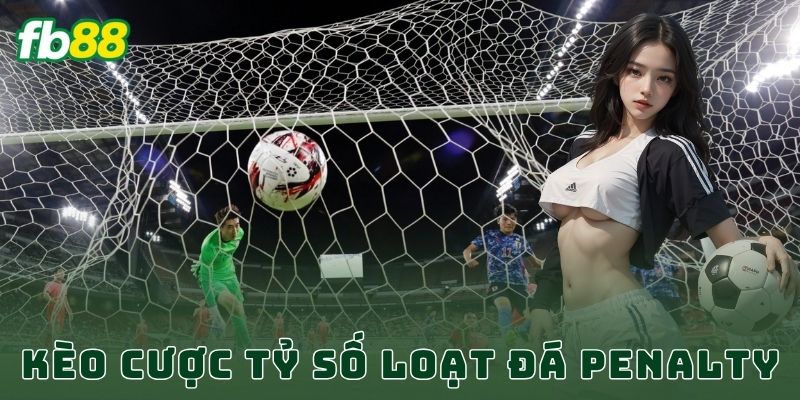 kèo cược tỷ số loạt đá Penalty FB88