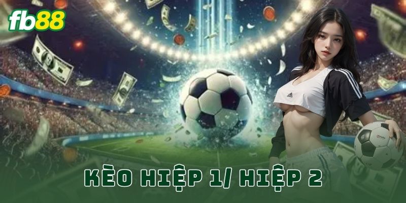 Kèo hiệp 1/ hiệp 2 FB88