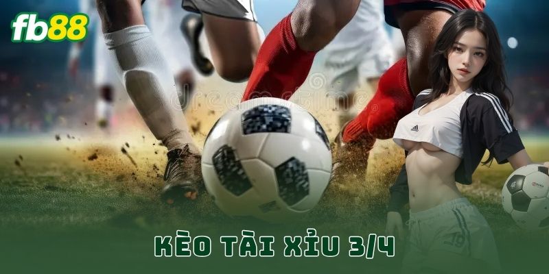 Kèo Tài Xỉu 3/4 FB88