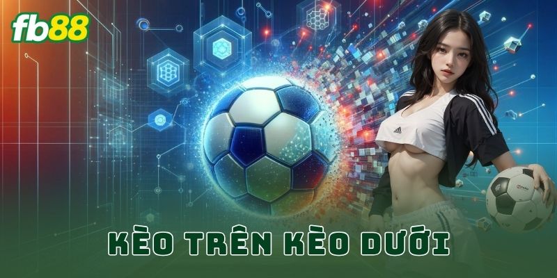 Kèo Trên Kèo Dưới FB88