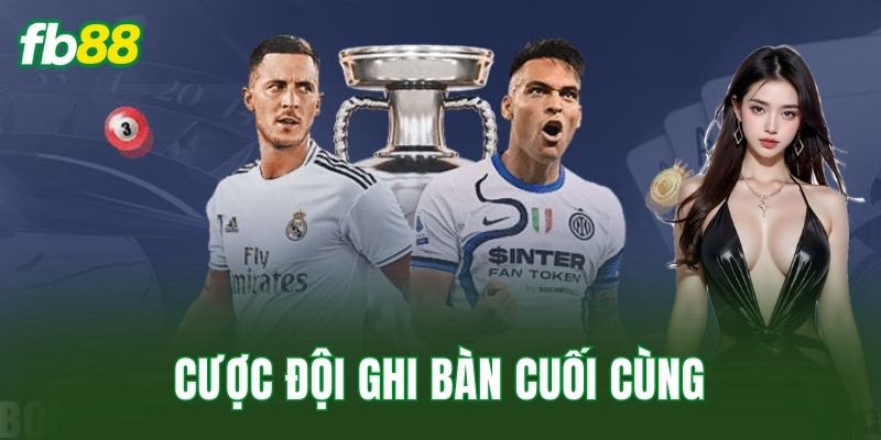 Cược Đội Ghi Bàn Cuối Cùng