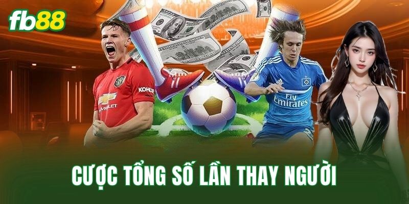 Cược Tổng Số Lần Thay Người