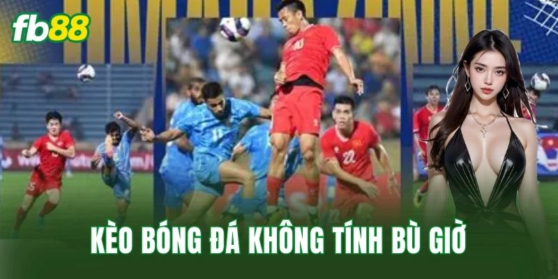 Kèo Bóng Đá Không Tính Bù Giờ