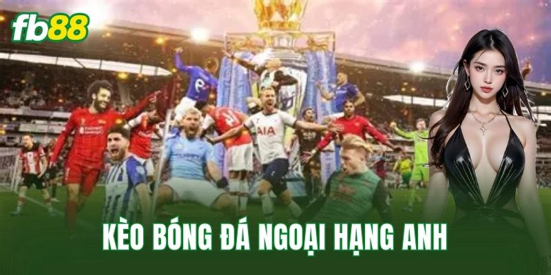 Kèo Bóng Đá Ngoại Hạng Anh