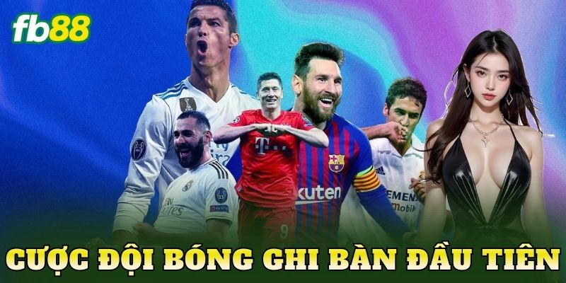 Cược Đội Bóng Ghi Bàn Đầu Tiên