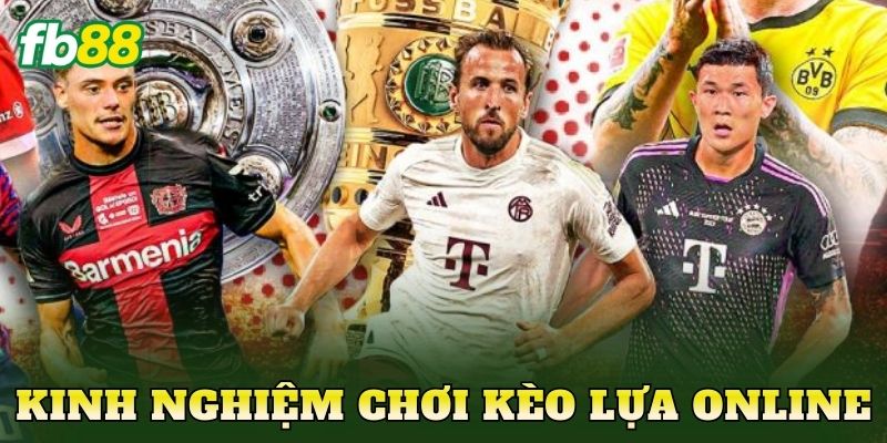 Kinh Nghiệm Chơi Kèo Lựa Online