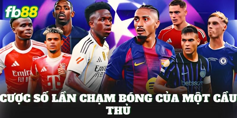 Cược Số Lần Chạm Bóng Của Một Cầu Thủ