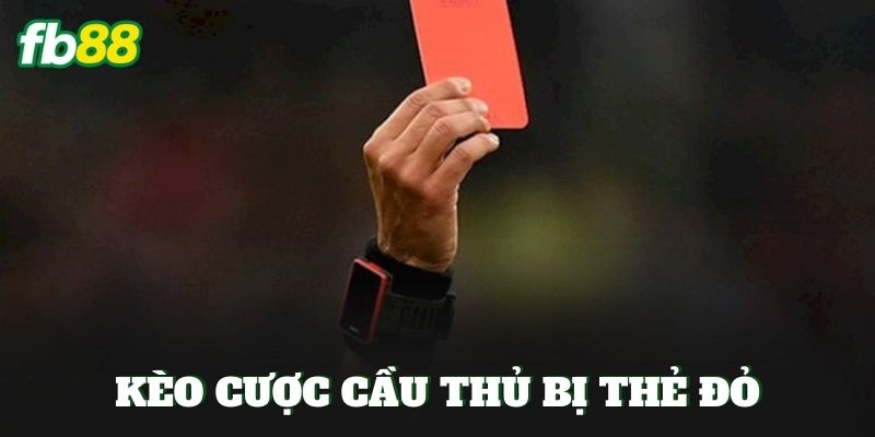 Kèo Cược Cầu Thủ Bị Thẻ Đỏ
