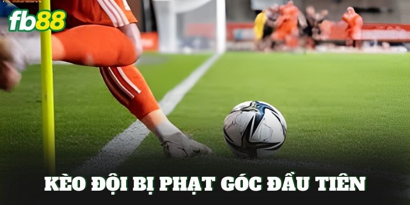 Kèo Đội Bị Phạt Góc Đầu Tiên