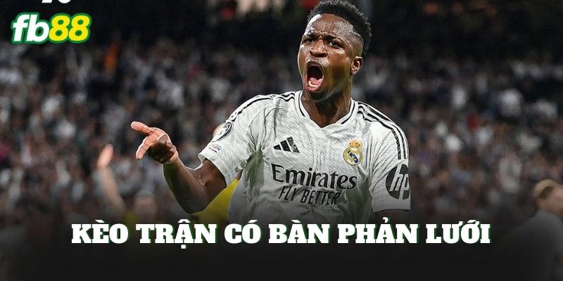 Kèo Trận Có Bàn Phản Lưới