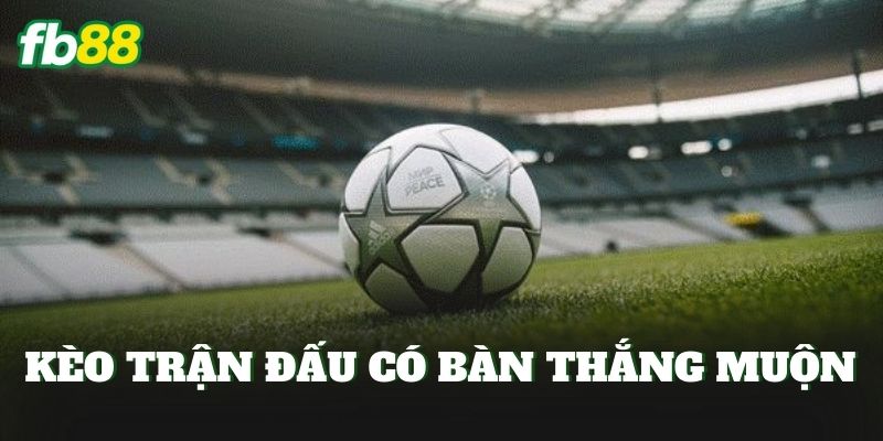 Kèo Trận Đấu Có Bàn Thắng Muộn