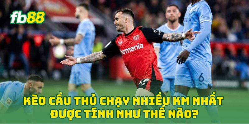 Kèo Cầu Thủ Chạy Nhiều Km Nhất được tính như thế nào?
