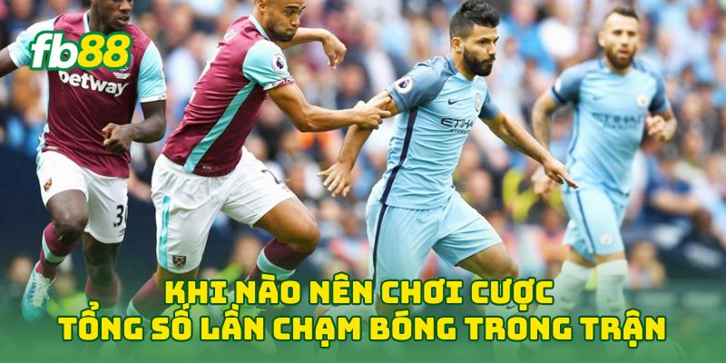 Khi nào nên chơi Cược Tổng Số Lần Chạm Bóng Trong Trận