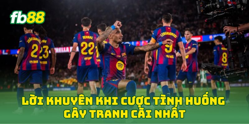 Lời khuyên khi Cược Tình Huống Gây Tranh Cãi Nhất