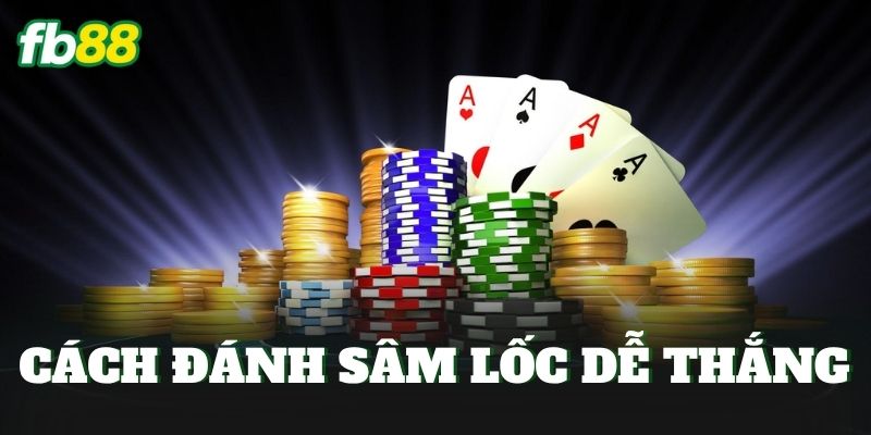 Cách Đánh Sâm Lốc Dễ Thắng
