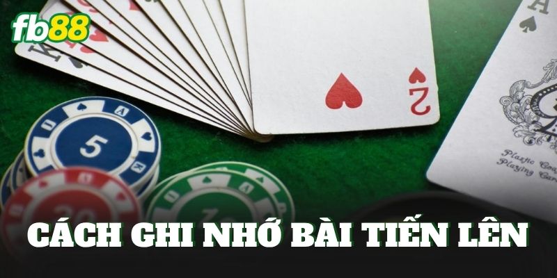 Cách Ghi Nhớ Bài Tiến Lên