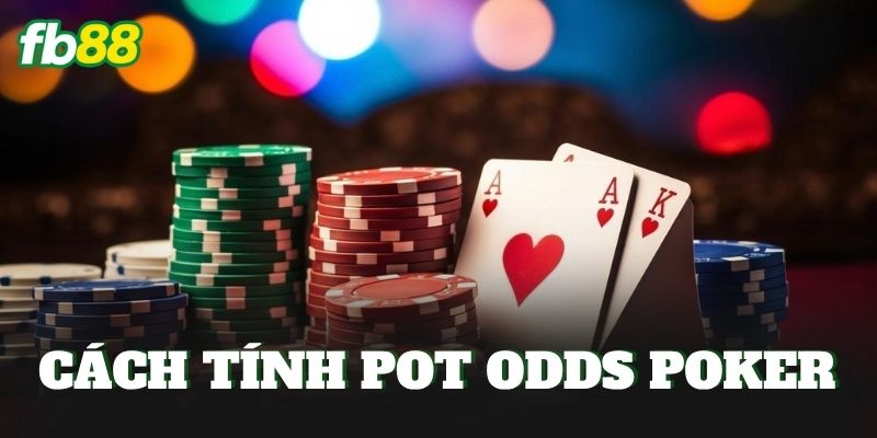 Cách Tính Pot Odds Poker
