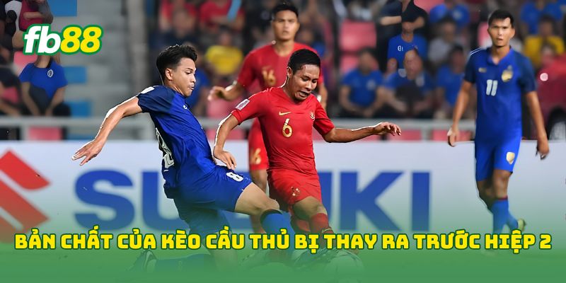 Bản chất của Kèo Cầu Thủ Bị Thay Ra Trước Hiệp 2
