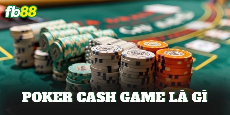 Poker Cash Game Là Gì
