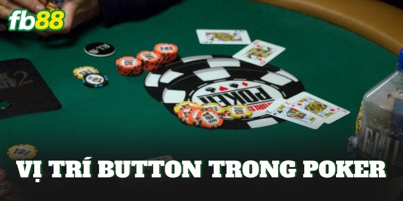 Vị Trí Button Trong Poker