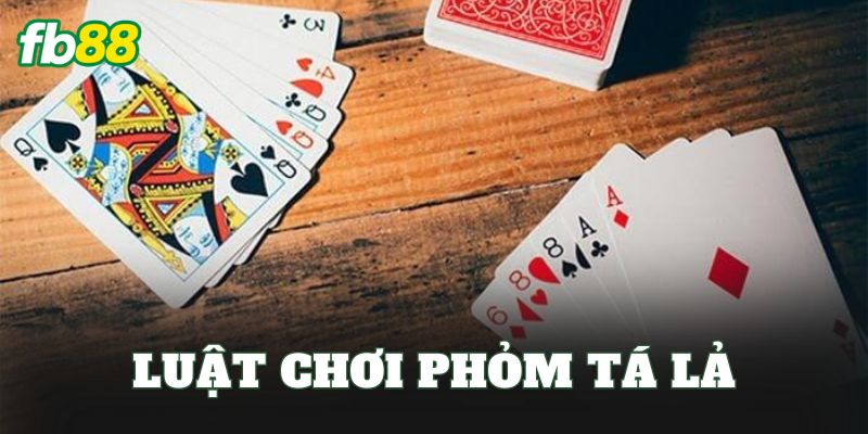 Luật Chơi Phỏm Tá Lả