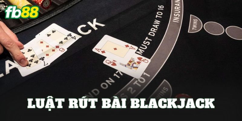 Luật Rút Bài Blackjack