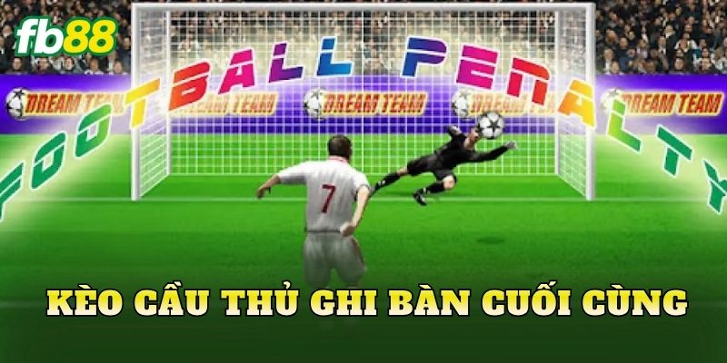 Kèo Cầu Thủ Ghi Bàn Cuối Cùng