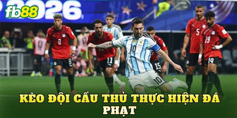 Kèo Đội Cầu Thủ Thực Hiện Đá Phạt