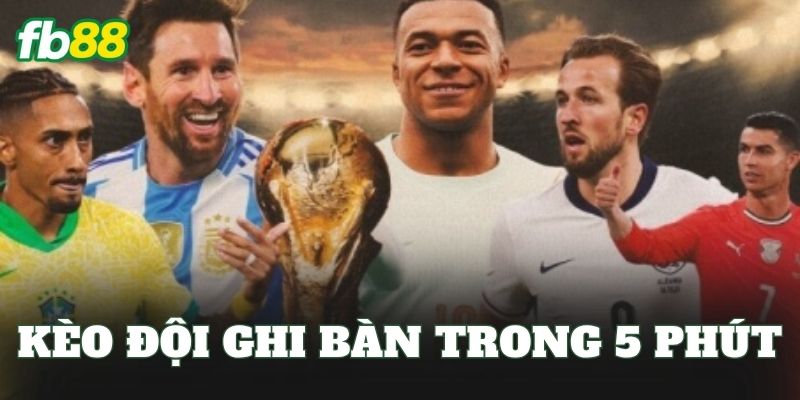 Kèo Đội Ghi Bàn Trong 5 Phút