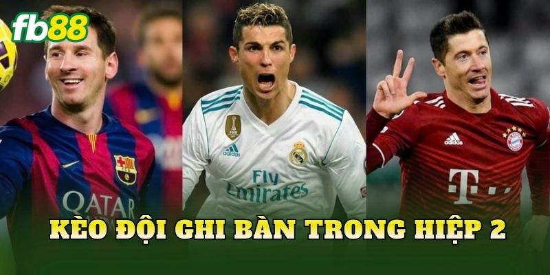 Kèo Đội Ghi Bàn Trong Hiệp 2