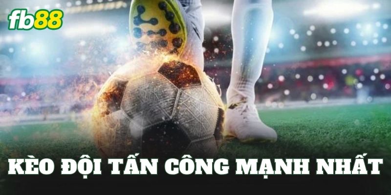 Kèo Đội Tấn Công Mạnh Nhất