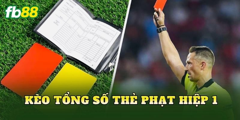Kèo Tổng Số Thẻ Phạt Hiệp 1