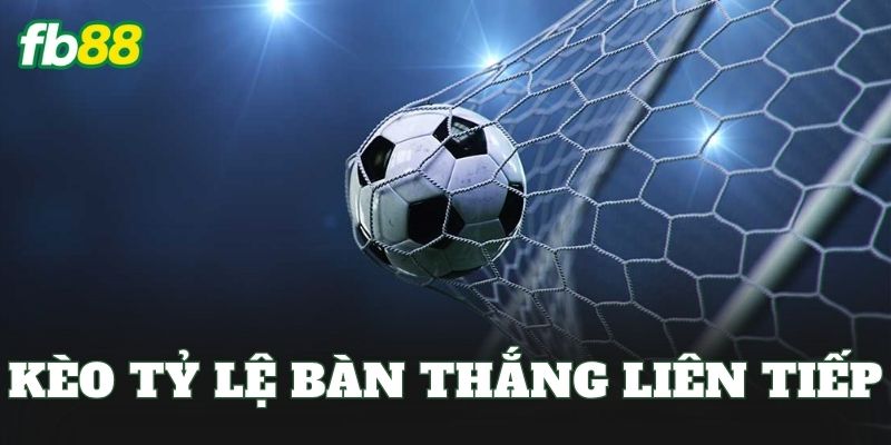 Kèo Tỷ Lệ Bàn Thắng Liên Tiếp