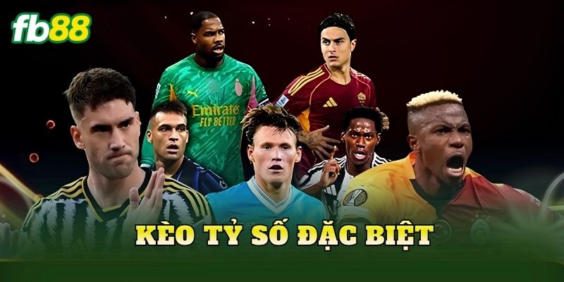 Kèo Tỷ Số Đặc Biệt