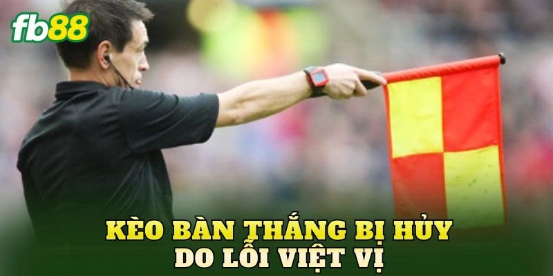 Kèo Bàn Thắng Bị Hủy Do Lỗi Việt Vị